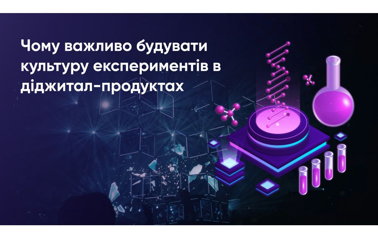 Культура експериментів у діджитал-продуктах. Чому компаніям важливо її будувати